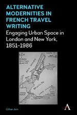 Alternative Modernities in French Travel Writing: Engaging Urban Space in London and New York, 1851-1986