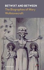 Betwixt and Between: The Biographies of Mary Wollstonecraft