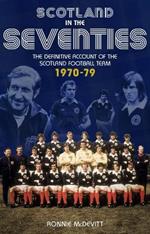 Scotland in the 70s: The Definitive Account of the Scotland Football Team 1970-1979