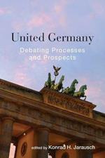 United Germany: Debating Processes and Prospects