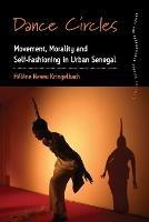 Dance Circles: Movement, Morality and Self-fashioning in Urban Senegal