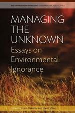 Managing the Unknown: Essays on Environmental Ignorance