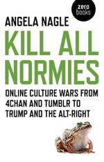 Kill All Normies - Online culture wars from 4chan and Tumblr to Trump and the alt-right