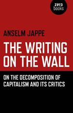 Writing on the Wall, The – On the Decomposition of Capitalism and Its Critics