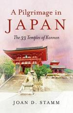 Pilgrimage in Japan, A: The 33 Temples of Kannon