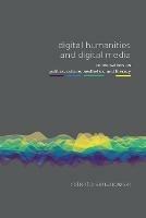 Digital Humanities and Digital Media: Conversations on Politics, Culture, Aesthetics and Literacy