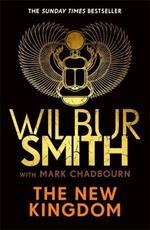 The New Kingdom: The Sunday Times bestselling chapter in the Ancient-Egyptian series from the author of River God, Wilbur Smith