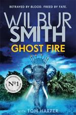 Ghost Fire: The Courtney series continues in this bestselling novel from the master of adventure, Wilbur Smith