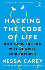 Hacking the Code of Life: How gene editing will rewrite our futures