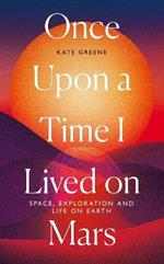 Once Upon a Time I Lived on Mars: Space, Exploration and Life on Earth