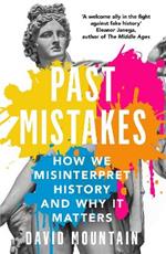 Past Mistakes: How We Misinterpret History and Why it Matters