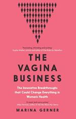 The Vagina Business: The Innovative Breakthroughs that Could Change Everything in Women's Health