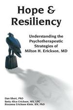 Hope & Resiliency: Understanding the Psychotherapeutic Strategies of Milton H. Erickson