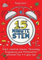 15-Minute STEM: Quick, creative science, technology, engineering and mathematics activities for 5-11 year-olds
