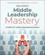 Middle Leadership Mastery: A toolkit for subject and pastoral leaders