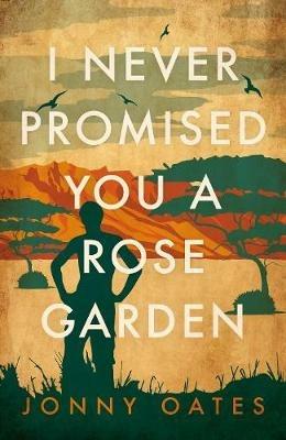 I Never Promised You A Rose Garden - Jonny Oates - Libro in lingua inglese  - Biteback Publishing - | laFeltrinelli