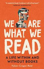 We Are What We Read: A Life Within and Without Books