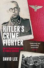 Hitler’s Crime Fighter: The Extraordinary Life of Konrad Morgen