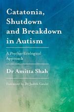 Catatonia, Shutdown and Breakdown in Autism: A Psycho-Ecological Approach