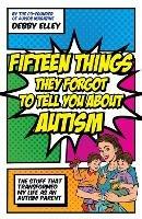 Fifteen Things They Forgot to Tell You About Autism: The Stuff That Transformed My Life as an Autism Parent