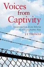 Voices from Captivity: Incarceration from Siberia to Guantanamo Bay