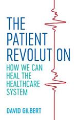 The Patient Revolution: How We Can Heal the Healthcare System
