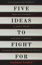 Five Ideas to Fight For: How Our Freedom is Under Threat and Why it Matters