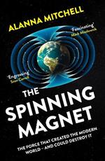 The Spinning Magnet: The Force That Created the Modern World - and Could Destroy It