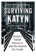 Surviving Katyn: Stalin's Polish Massacre and the Search for Truth