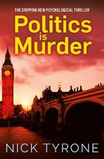 Politics is Murder: a darkly comic political thriller full of unexpected twists and an unforgettable heroine