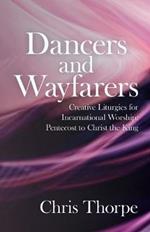 Dancers and Wayfarers: Creative Liturgies for Incarnational Worship