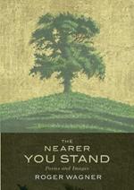 The Nearer You Stand: Poems and pictures
