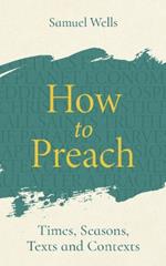 How to Preach: Times, seasons, texts and contexts