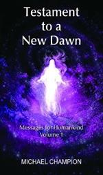 Testament to a New Dawn: Messages for Humankind - Volume 1