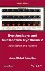 Synthesizers and Subtractive Synthesis, Volume 2: Application and Practice