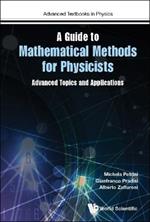 Guide To Mathematical Methods For Physicists, A: Advanced Topics And Applications