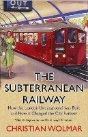 The Subterranean Railway: How the London Underground was Built and How it Changed the City Forever