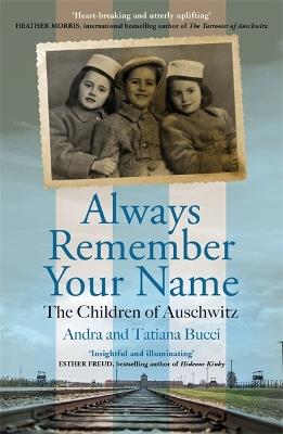 Always Remember Your Name: 'Heartbreaking and utterly uplifting' Heather Morris, author of The Tattooist of Auschwitz - Andra & Tatiana Bucci - cover
