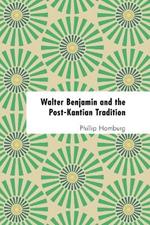 Walter Benjamin and the Post-Kantian Tradition