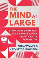 The Mind at Large: Clairvoyance, Psychics, Police and Life after Death: A Polish Perspective