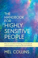 The Handbook for Highly Sensitive People: How to Transform Feeling Overwhelmed and Frazzled to Empowered and Fulfilled