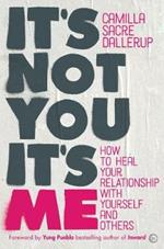 It's Not You, It's Me: How to Heal Your Relationship with Yourself and Others 