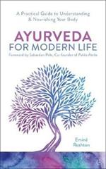 Ayurveda For Modern Life: A Practical Guide to Understanding & Nourishing Your Body