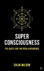 Super Consciousness: The Quest for the Peak Experience