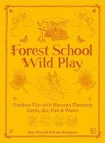 Forest School Wild Play: Outdoor Fun with Earth, Air, Fire & Water