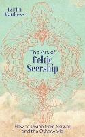 The Art of Celtic Seership: How to Divine from Nature and the Otherworld