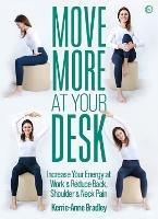 Move More At Your Desk: Increase Your Energy at Work & Reduce Back, Shoulder & Neck Pain