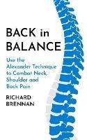 Back in Balance: Use the Alexander Technique to Combat Neck, Shoulder and Back Pain