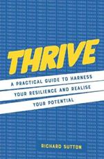 Thrive: A practical guide to harness your resilience and realize your potential