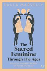 The Sacred Feminine Through The Ages: Voices of visionary women on power and belief